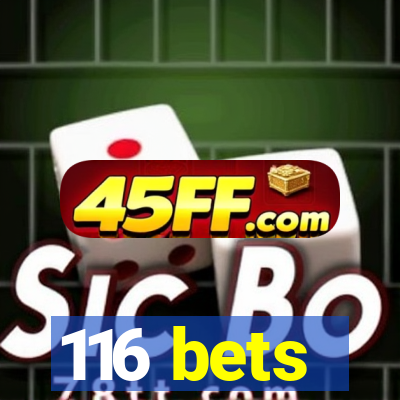 116 bets